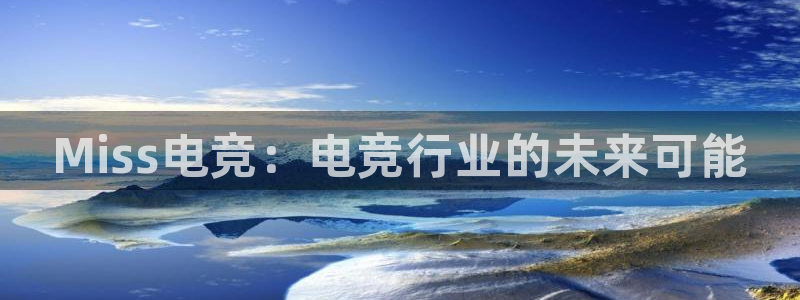 雷火电竞网页版登录入口：Miss电竞：电竞行业的未来可能